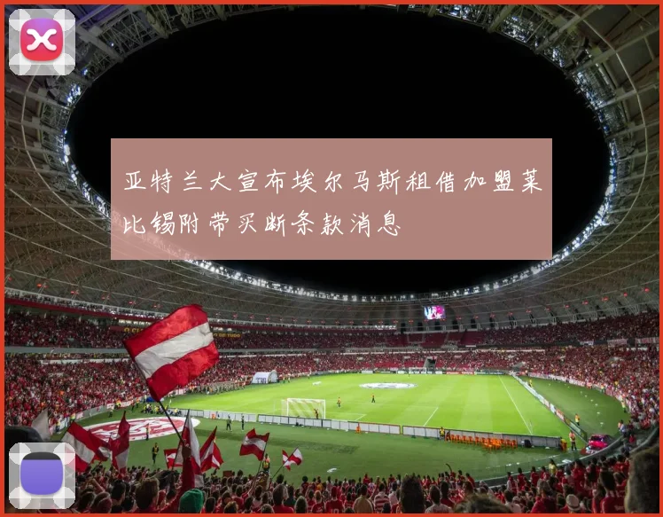 亚特兰大宣布埃尔马斯租借加盟莱比锡附带买断条款消息